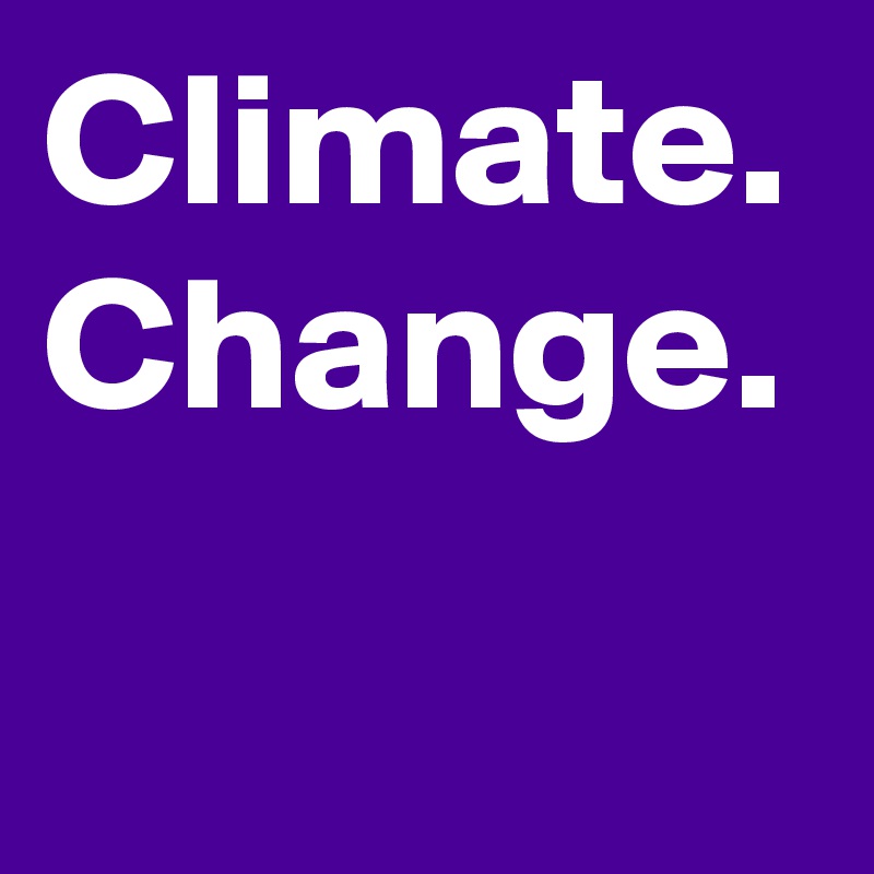 Climate.
Change.