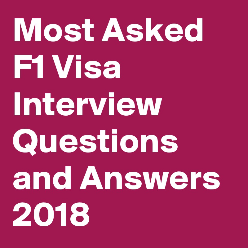 Most Asked F1 Visa Interview Questions and Answers 2018 Post by