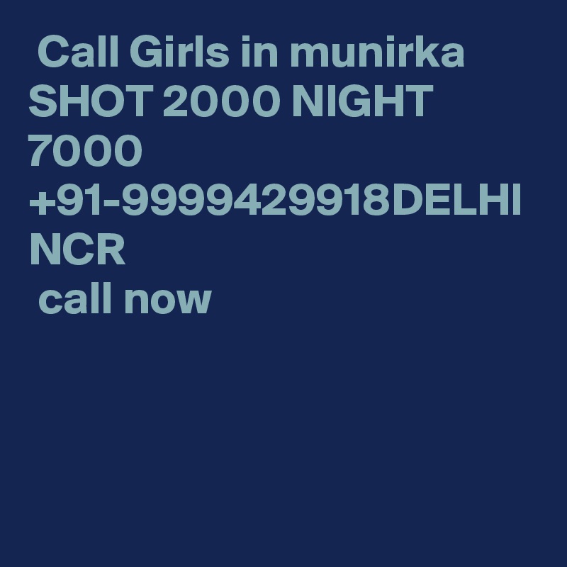  Call Girls in munirka SHOT 2000 NIGHT 7000 +91-9999429918DELHI NCR 
 call now 