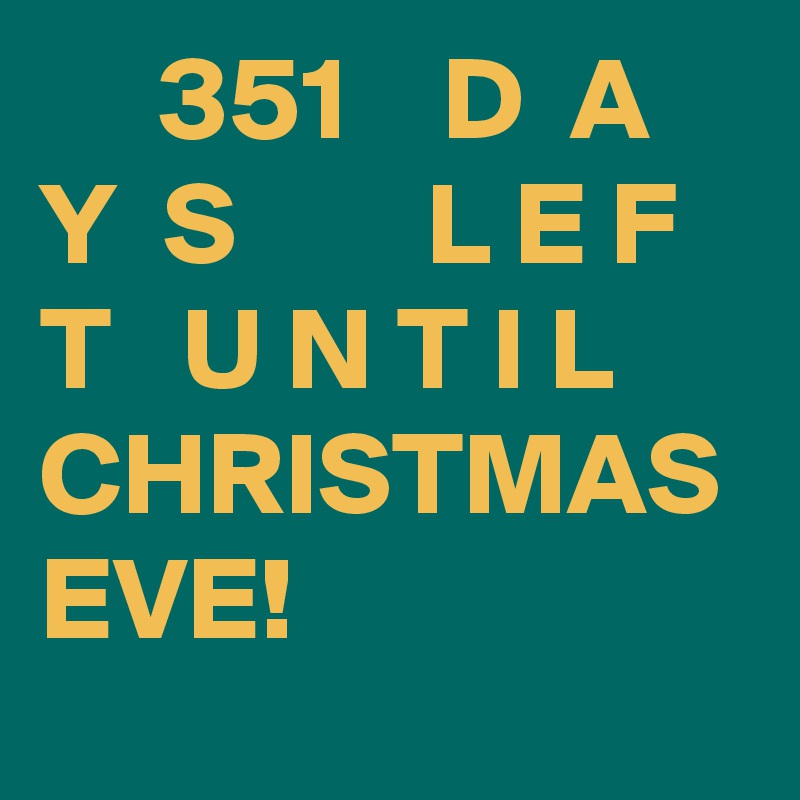      351    D  A  Y  S        L E F T   U N T I L     CHRISTMAS EVE!   