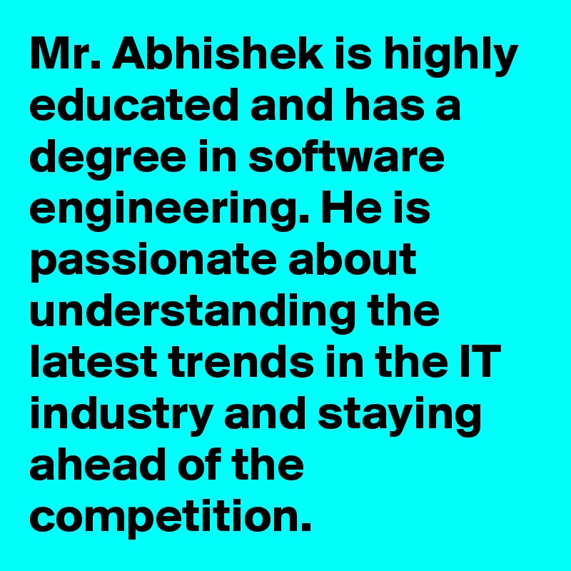 Mr. Abhishek is highly educated and has a degree in software engineering. He is passionate about understanding the latest trends in the IT industry and staying ahead of the competition. 