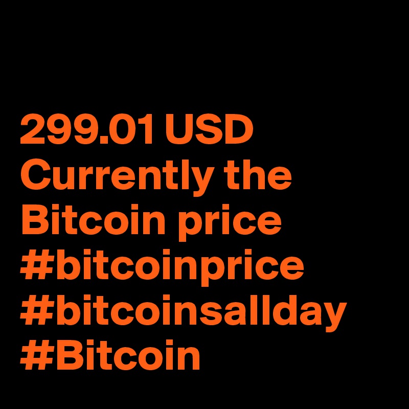 

299.01 USD Currently the Bitcoin price #bitcoinprice #bitcoinsallday #Bitcoin 