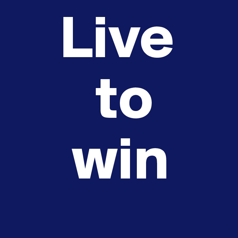     Live
       to
     win