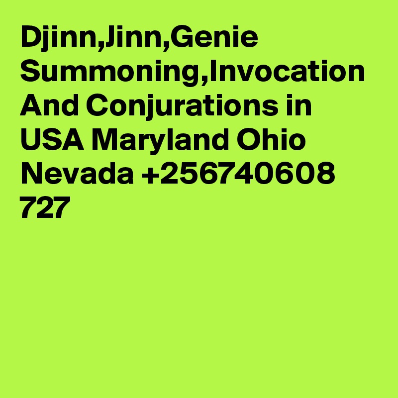 Djinn,Jinn,Genie Summoning,Invocation And Conjurations in USA Maryland Ohio Nevada +256740608   727