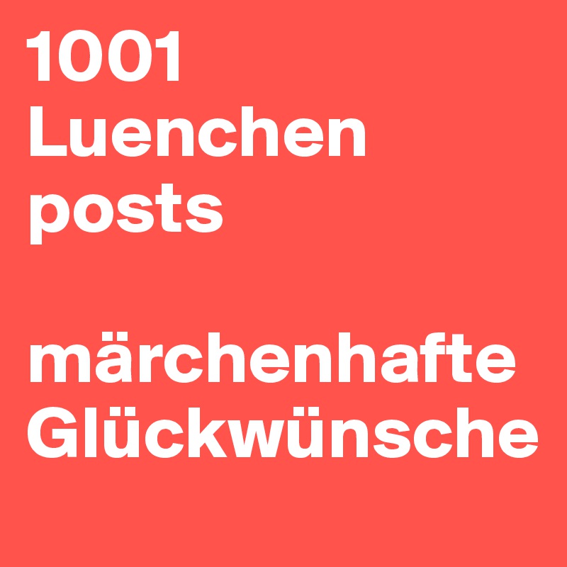 1001 
Luenchen 
posts

märchenhafte Glückwünsche