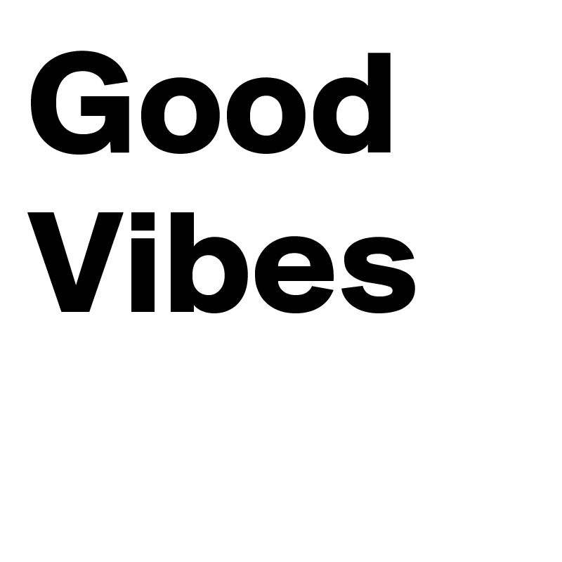 Good 
Vibes