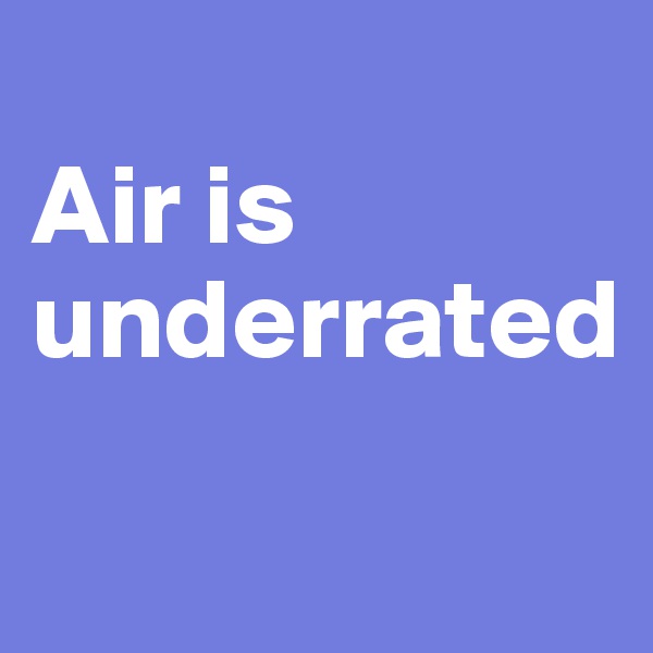 
Air is underrated

