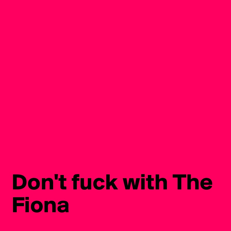 






Don't fuck with The Fiona