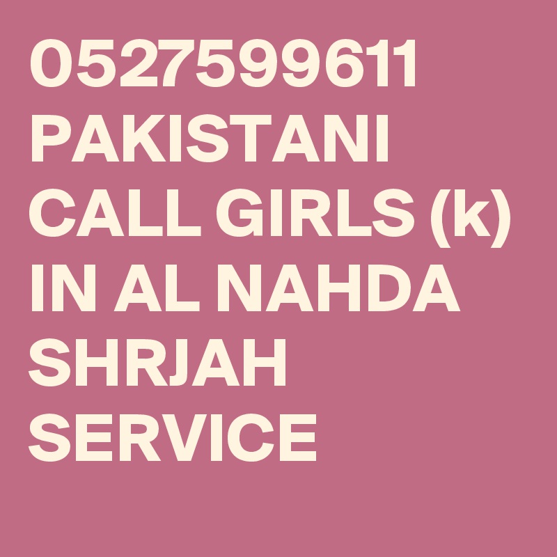 0527599611 PAKISTANI CALL GIRLS (k) IN AL NAHDA SHRJAH SERVICE