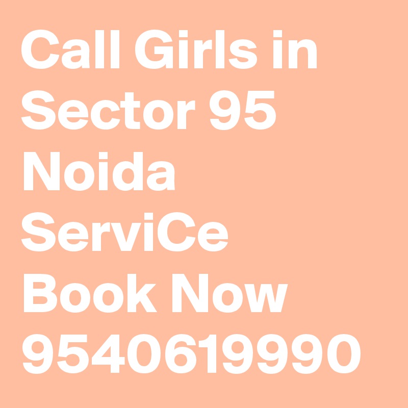 Call Girls in Sector 95 Noida ServiCe Book Now 9540619990