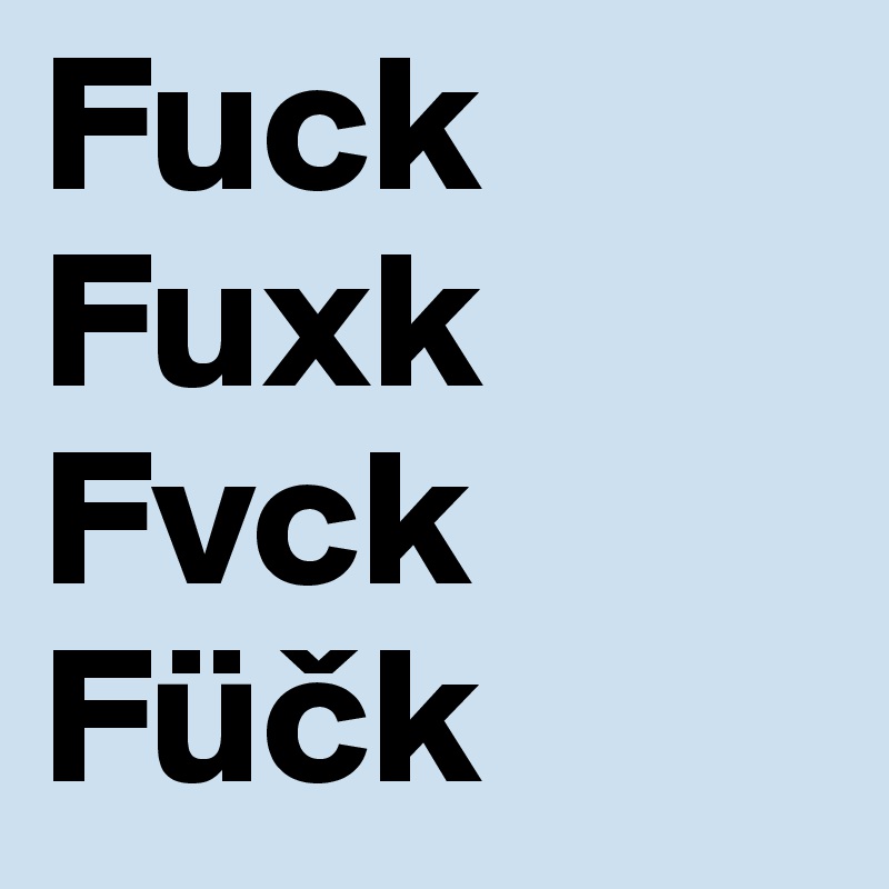 Fuck
Fuxk
Fvck
Fück