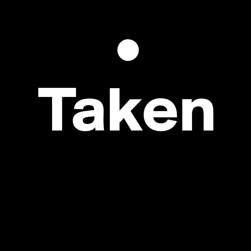         •
  Taken