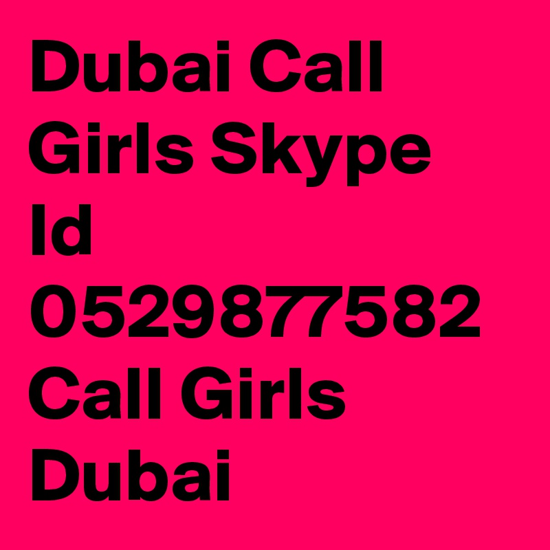 Dubai Call Girls Skype Id 0529877582 Call Girls Dubai