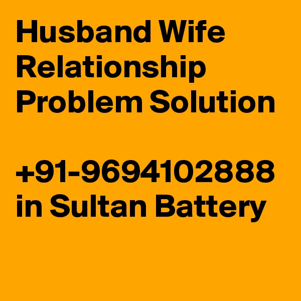 Husband Wife Relationship Problem Solution  +91-9694102888 in Sultan Battery
