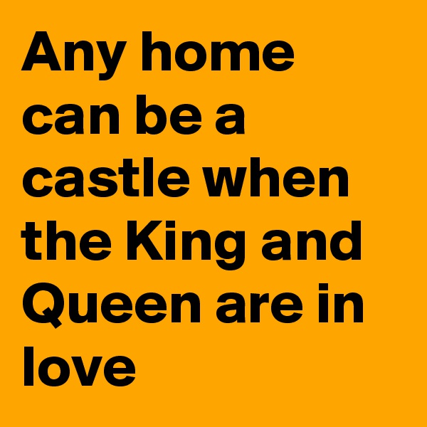 Any home can be a castle when the King and Queen are in love 