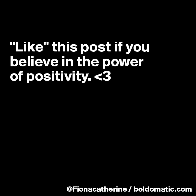 

"Like" this post if you
believe in the power
of positivity. <3






