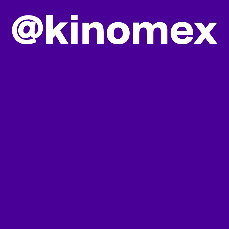 @kinomex


