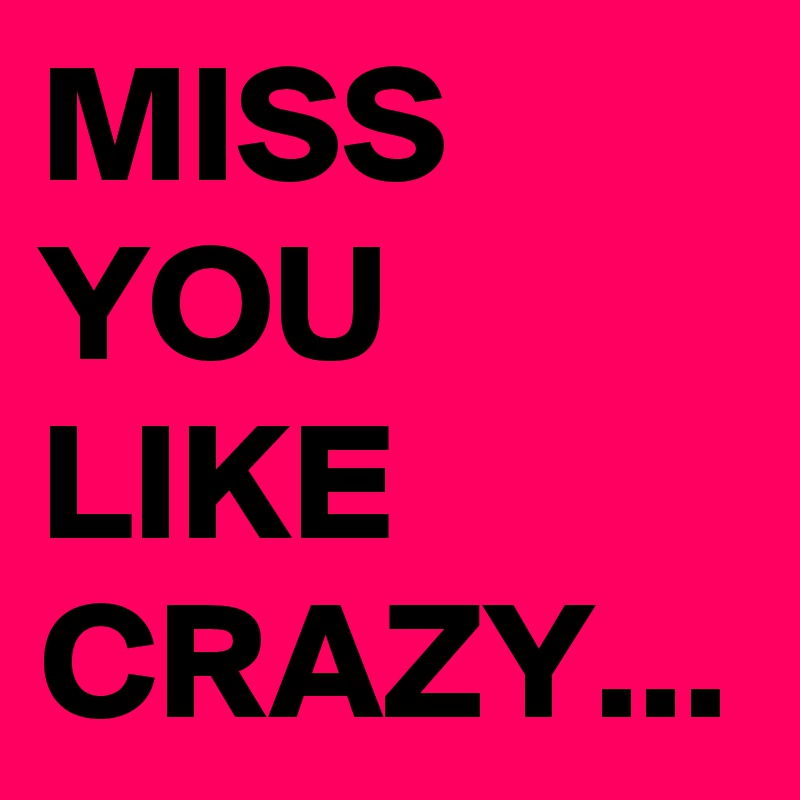 MISS YOU LIKE CRAZY... - Post by Blackjackuar on Boldomatic