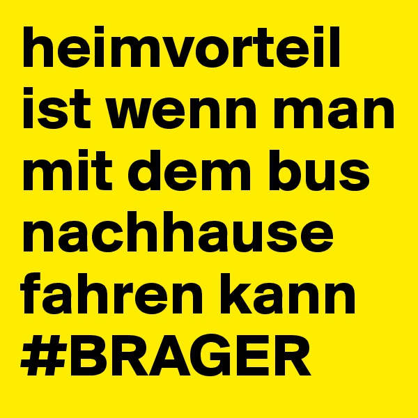 heimvorteil ist wenn man mit dem bus nachhause fahren kann #BRAGER