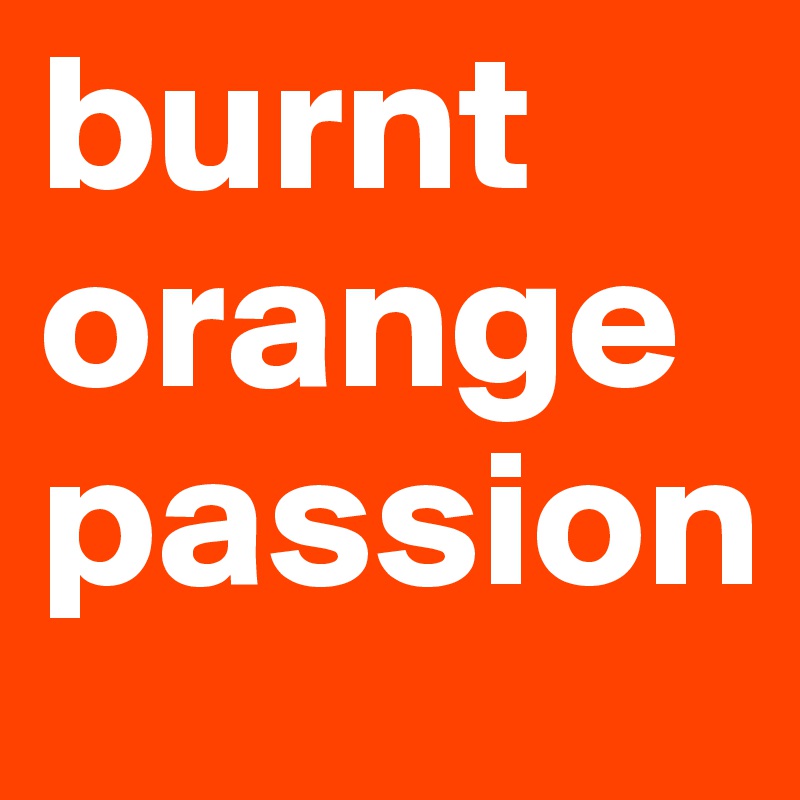 burnt orange passion