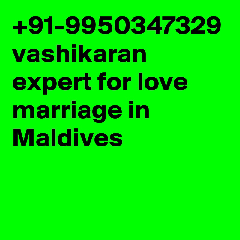 +91-9950347329 vashikaran expert for love marriage in Maldives
