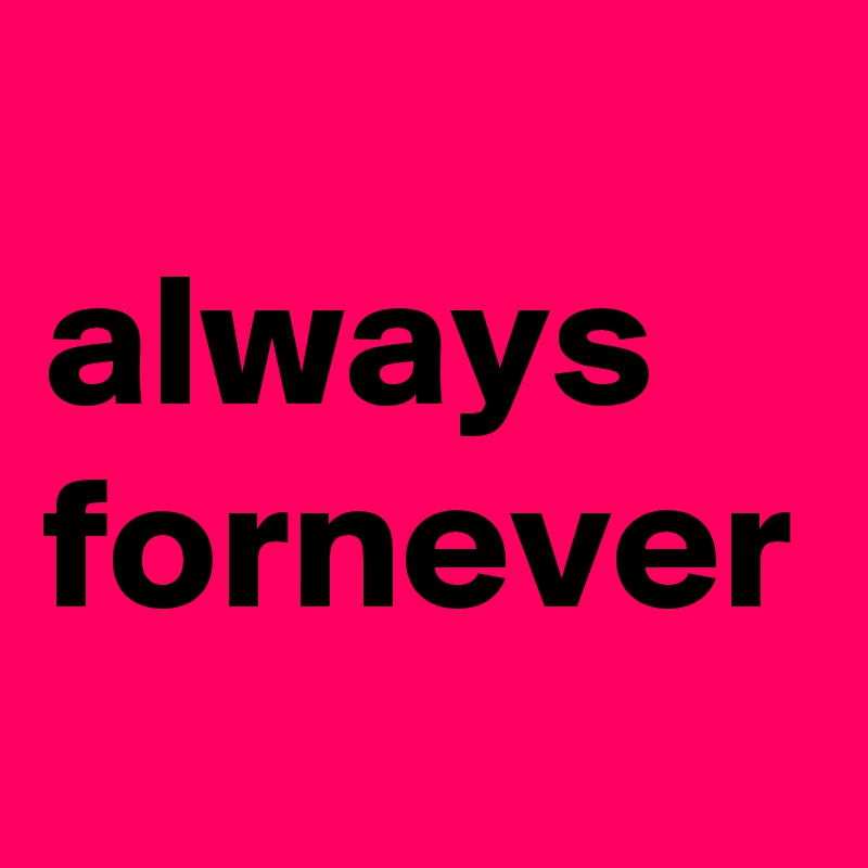 
always
fornever