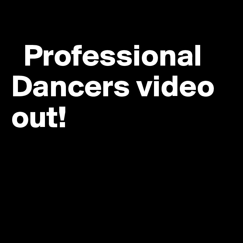 
  Professional Dancers video out!


