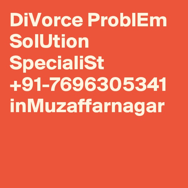 DiVorce ProblEm SolUtion SpecialiSt +91-7696305341 inMuzaffarnagar		
