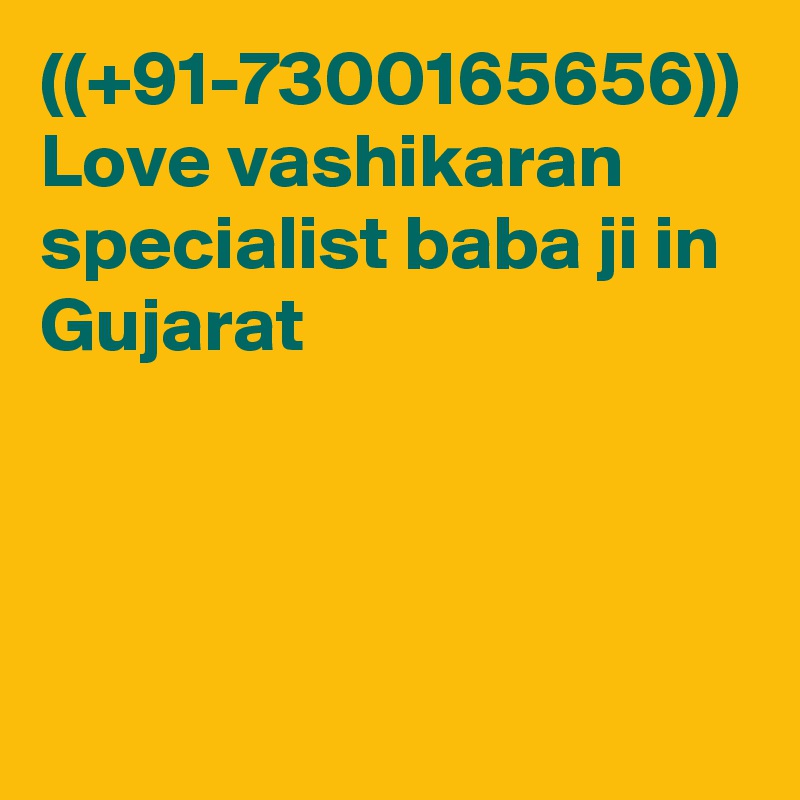 ((+91-7300165656)) Love vashikaran specialist baba ji in Gujarat