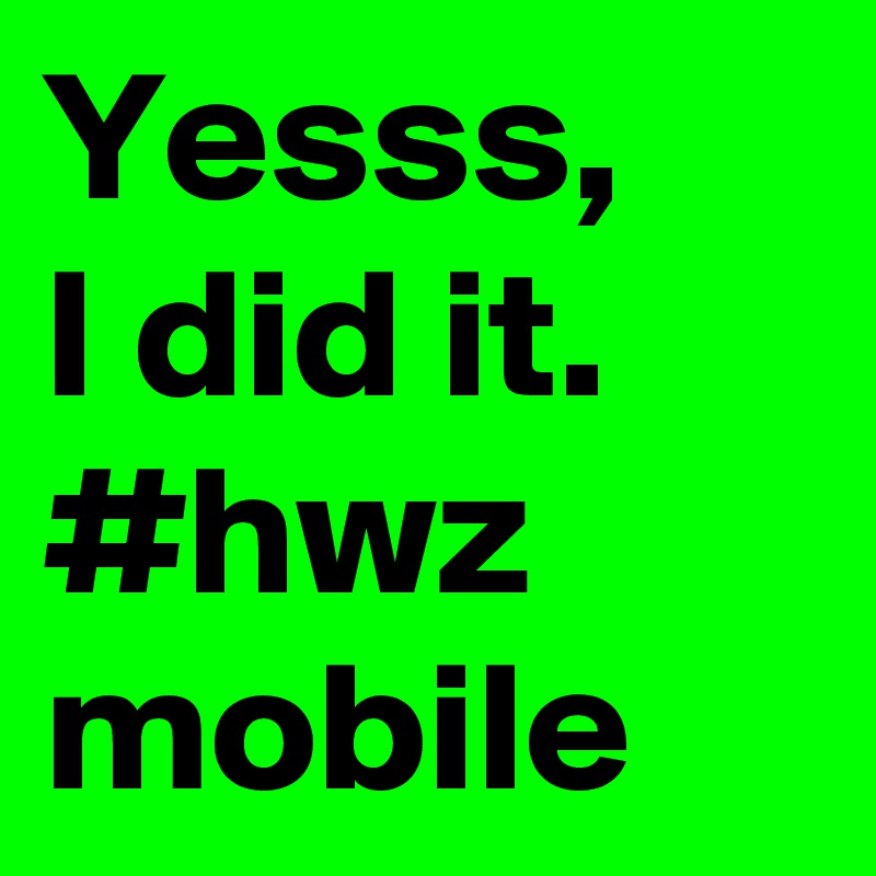 Yesss,
I did it.
#hwz
mobile