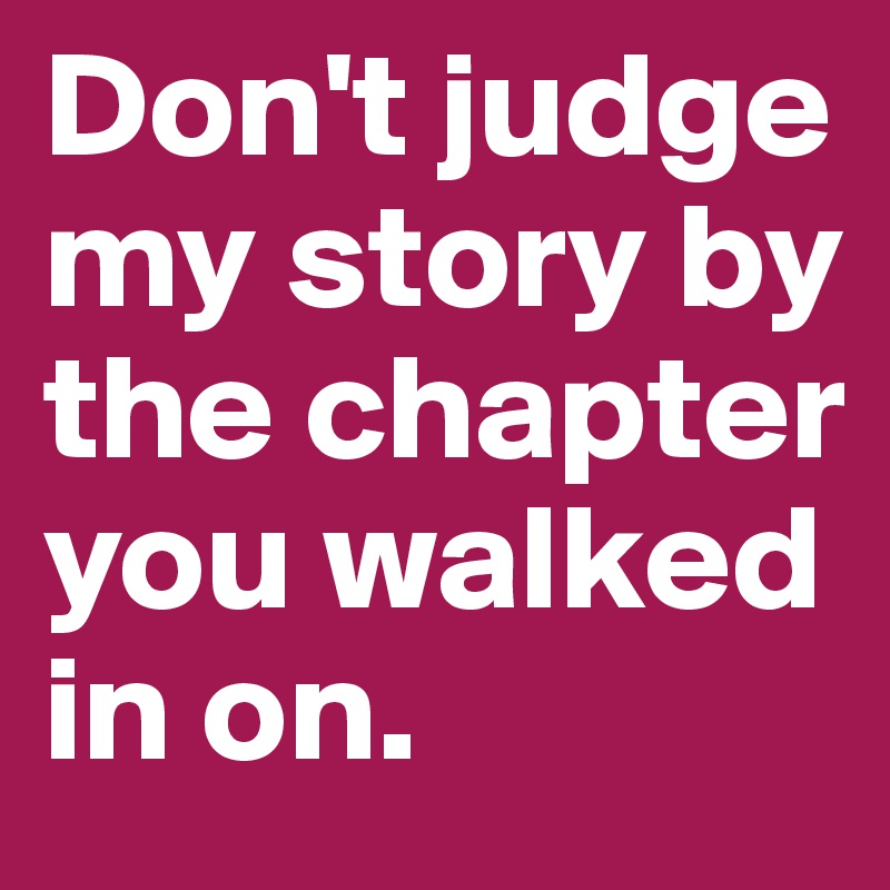 Don't judge my story based on what chapter you came in