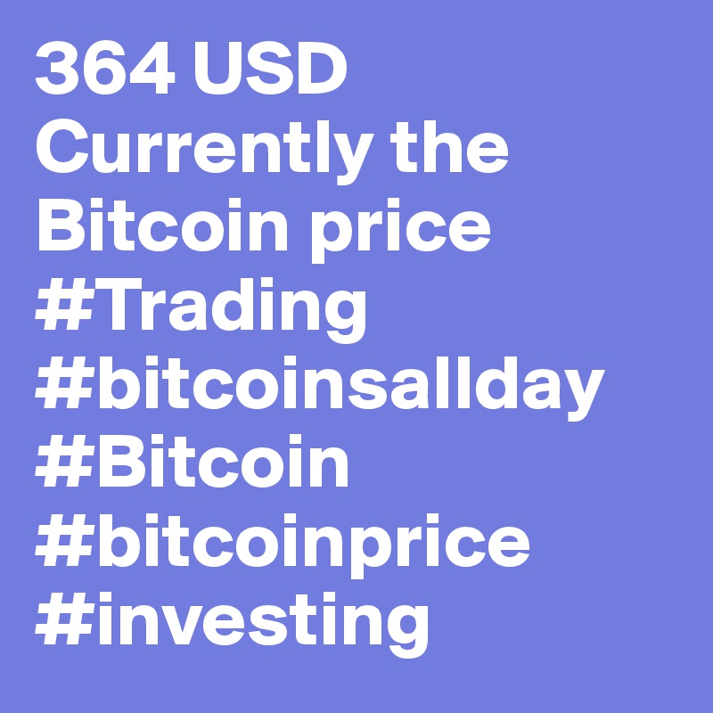 364 USD Currently the Bitcoin price #Trading #bitcoinsallday #Bitcoin #bitcoinprice #investing 