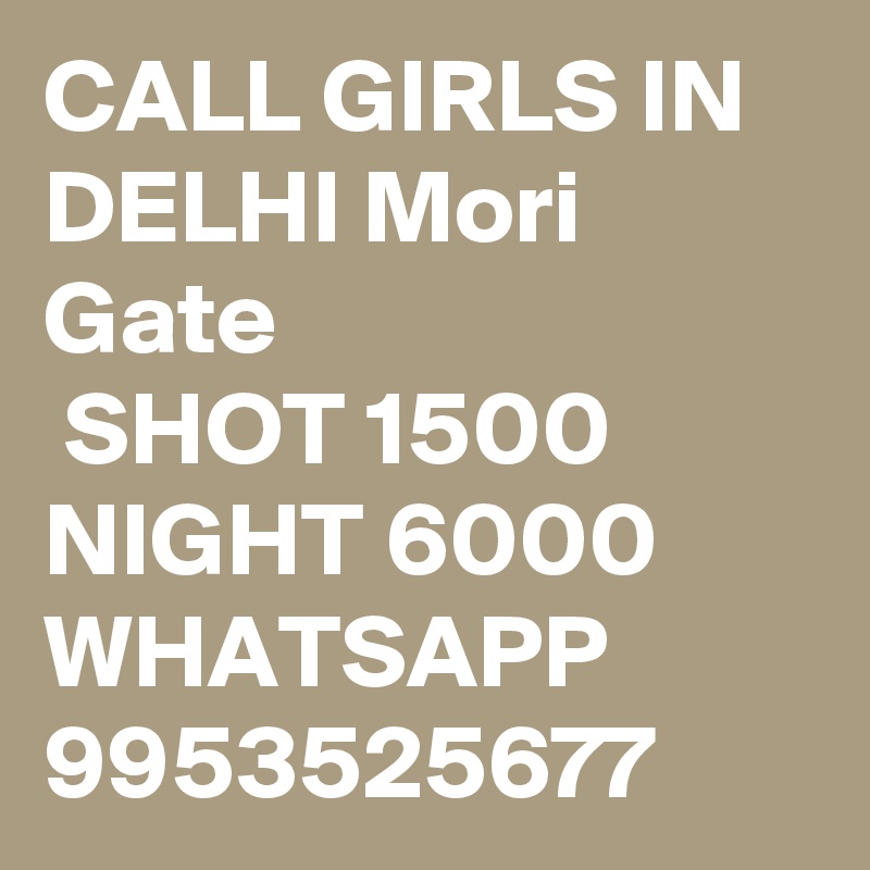 CALL GIRLS IN DELHI Mori Gate
 SHOT 1500 NIGHT 6000 WHATSAPP 9953525677