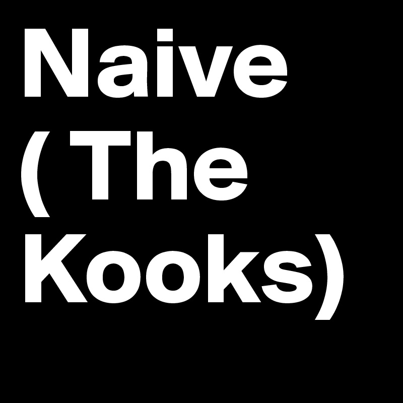 Naive ( The Kooks)