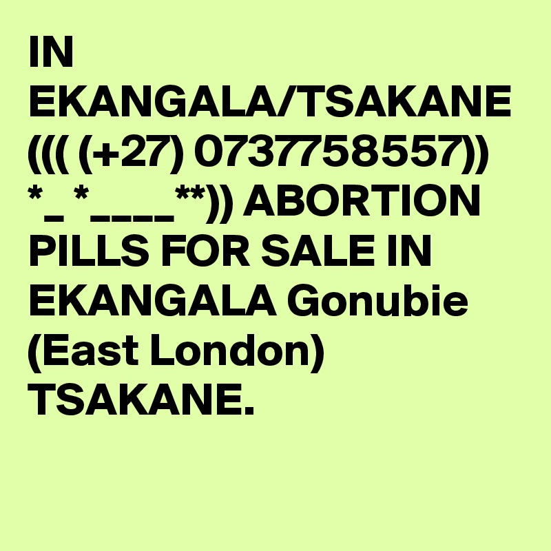 IN EKANGALA/TSAKANE ((( (+27) 0737758557)) *_ *____**)) ABORTION PILLS FOR SALE IN EKANGALA Gonubie (East London) TSAKANE.