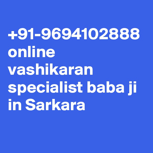 +91-9694102888 online vashikaran specialist baba ji in Sarkara
