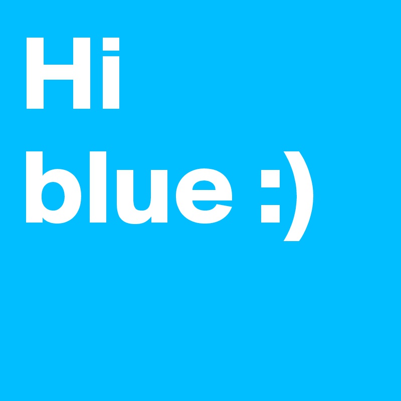 Hi blue :)