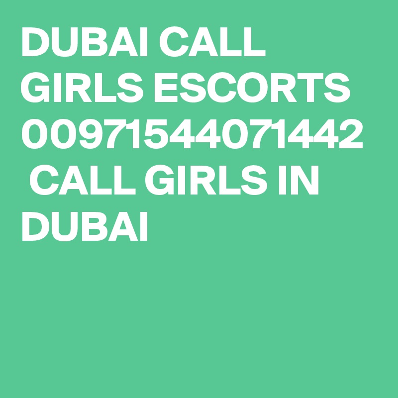 DUBAI CALL GIRLS ESCORTS 00971544071442  CALL GIRLS IN DUBAI 