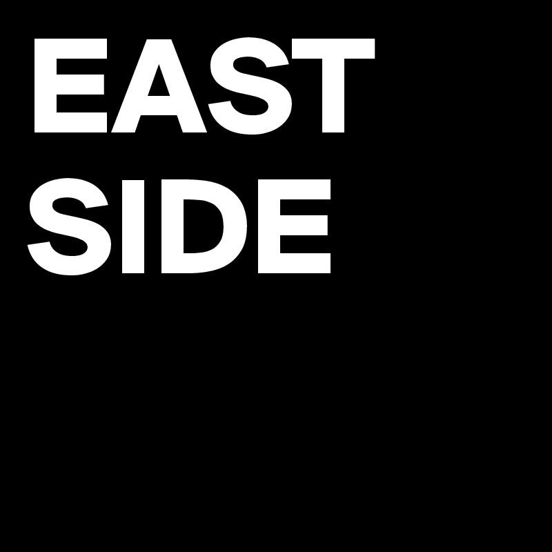 EAST 
SIDE