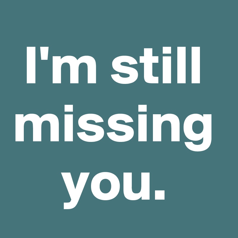 I'm still missing you.