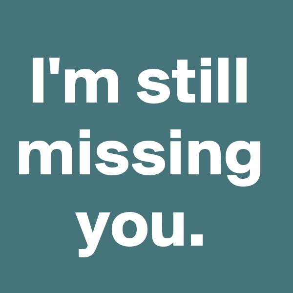 I'm still missing you.
