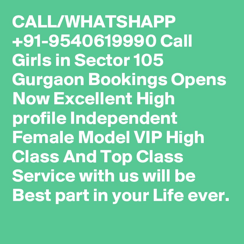 CALL/WHATSHAPP +91-9540619990 Call Girls in Sector 105 Gurgaon Bookings Opens Now Excellent High profile Independent Female Model VIP High Class And Top Class Service with us will be Best part in your Life ever.
