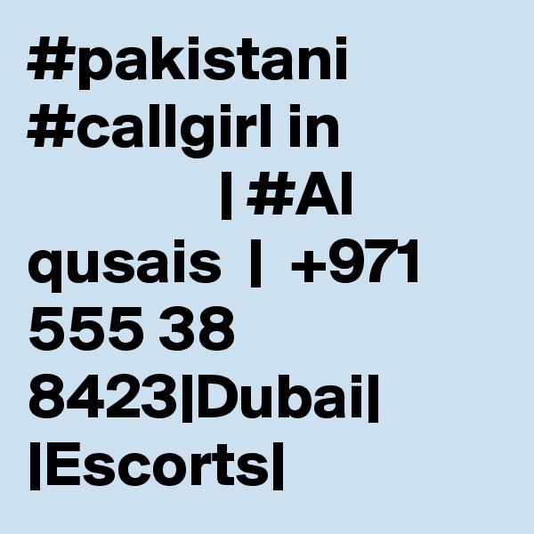 #pakistani #callgirl in                            | #Al qusais  |  +971 555 38 8423|Dubai| |Escorts|
