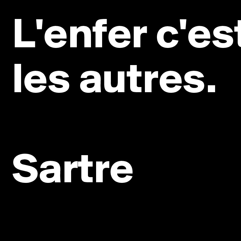 sartre l'enfer c'est les autres - l'enfer c'est les autres explication