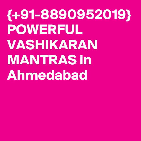 {+91-8890952019} POWERFUL VASHIKARAN MANTRAS in Ahmedabad 