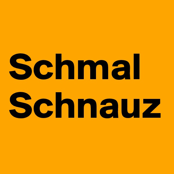 
SchmalSchnauz

