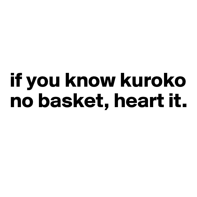 


if you know kuroko no basket, heart it.


