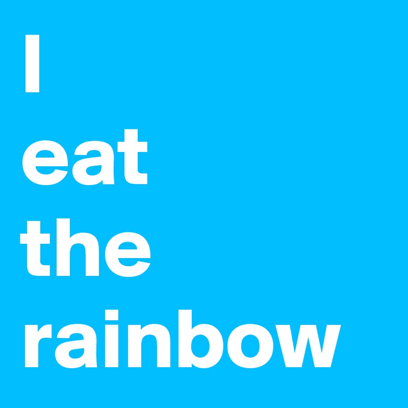 I            eat        the            rainbow