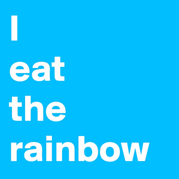 I            eat        the            rainbow