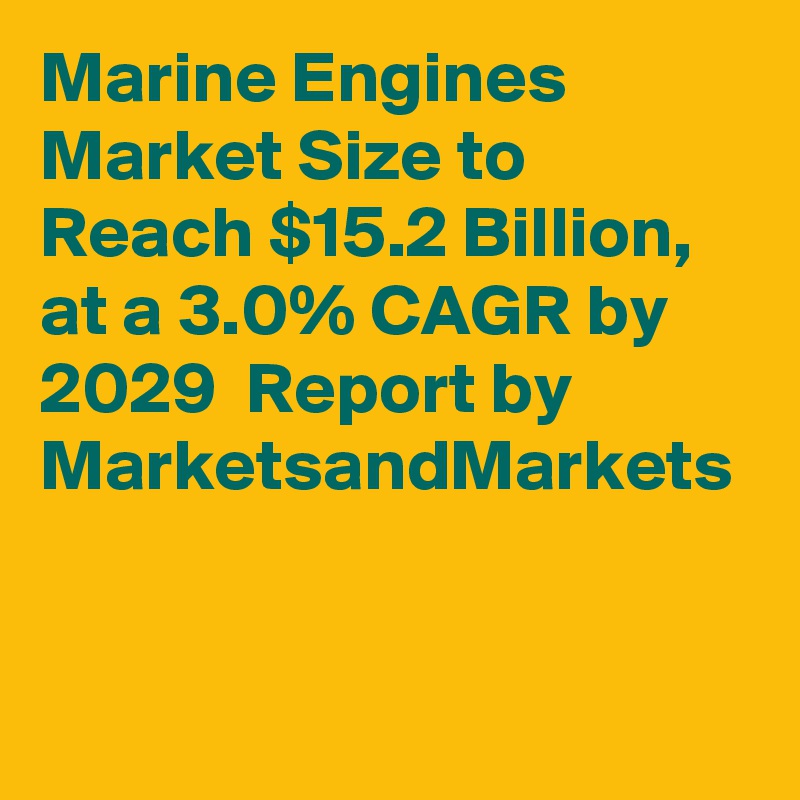 Marine Engines Market Size to Reach $15.2 Billion, at a 3.0% CAGR by 2029  Report by MarketsandMarkets